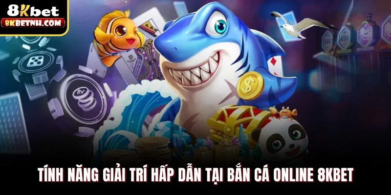 Tính năng giải trí hấp dẫn tại bắn cá online 8KBET